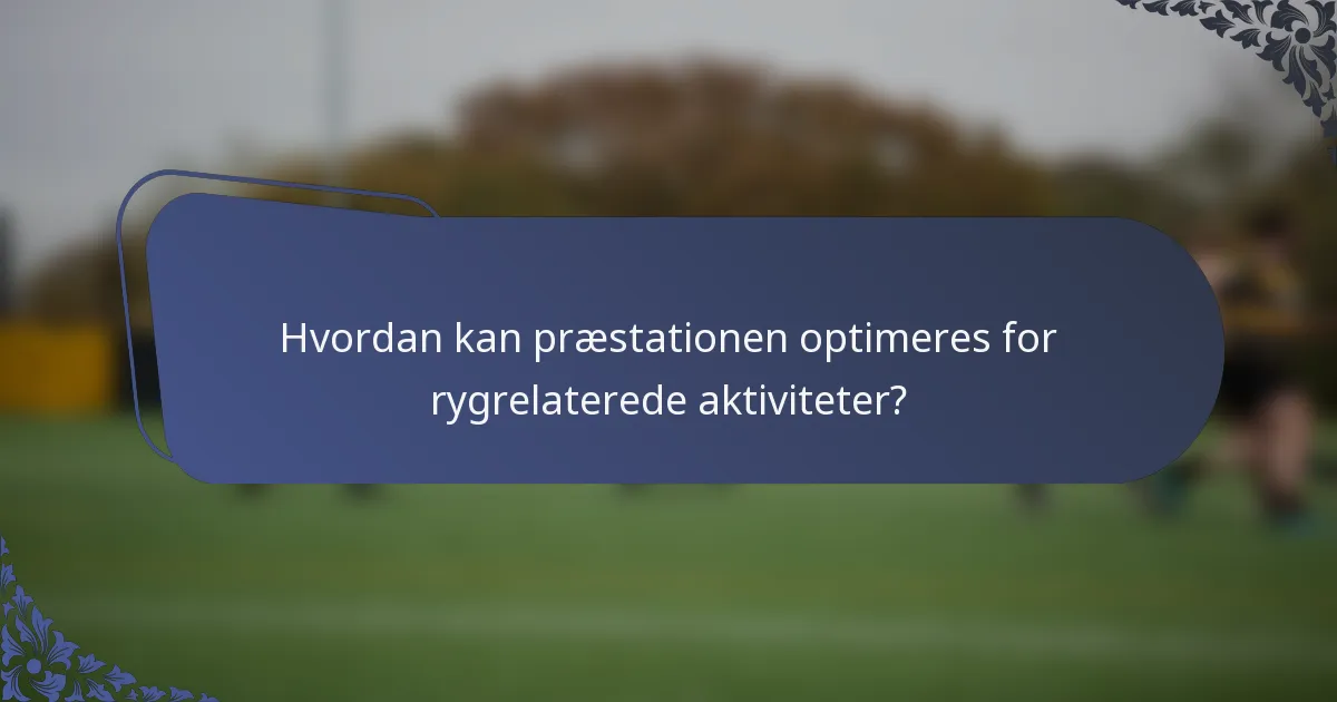 Hvordan kan præstationen optimeres for rygrelaterede aktiviteter?