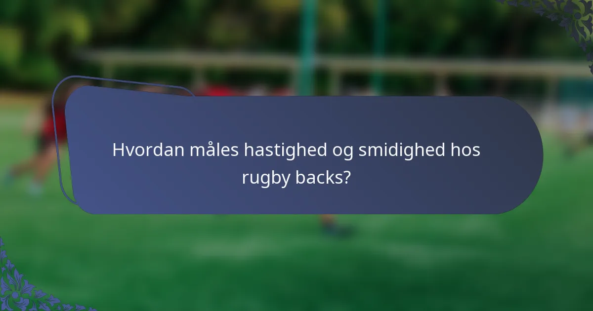 Hvordan måles hastighed og smidighed hos rugby backs?
