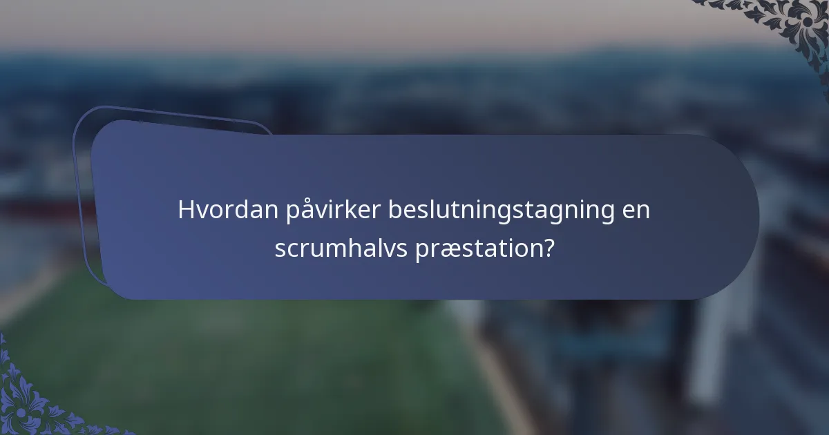 Hvordan påvirker beslutningstagning en scrumhalvs præstation?