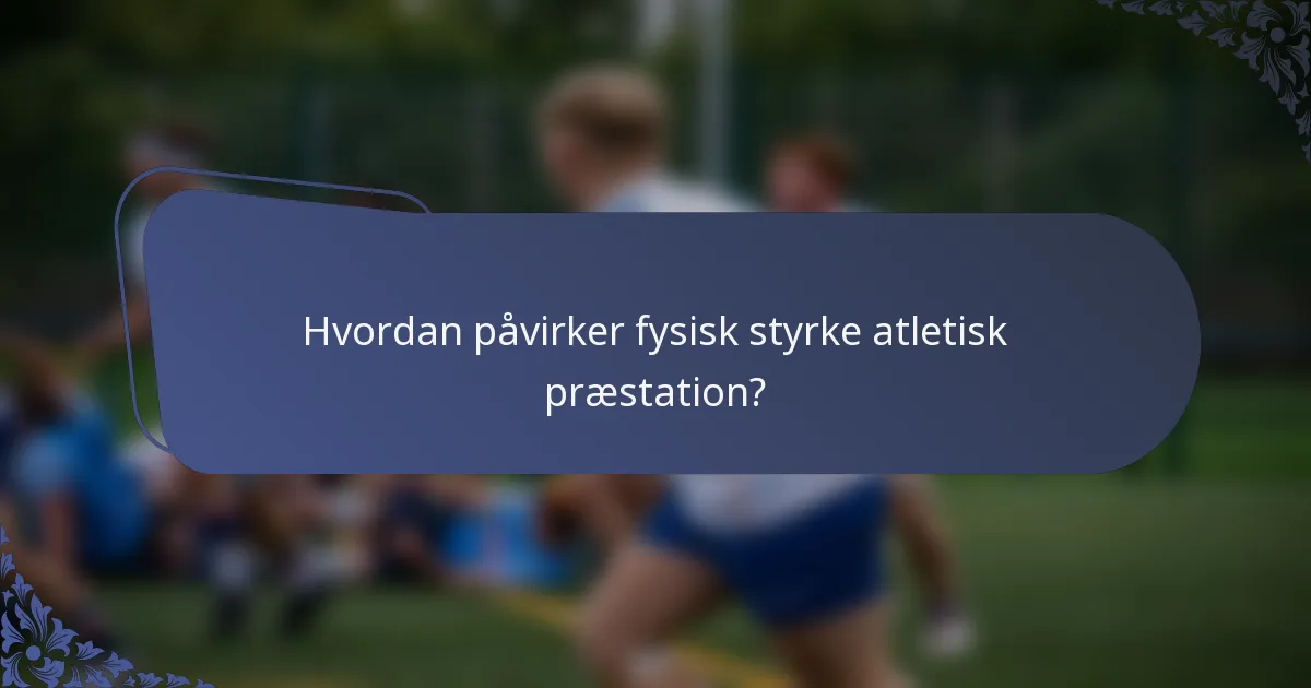 Hvordan påvirker fysisk styrke atletisk præstation?