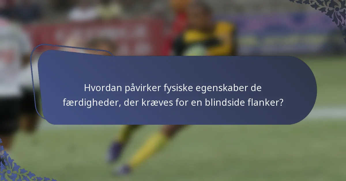 Hvordan påvirker fysiske egenskaber de færdigheder, der kræves for en blindside flanker?