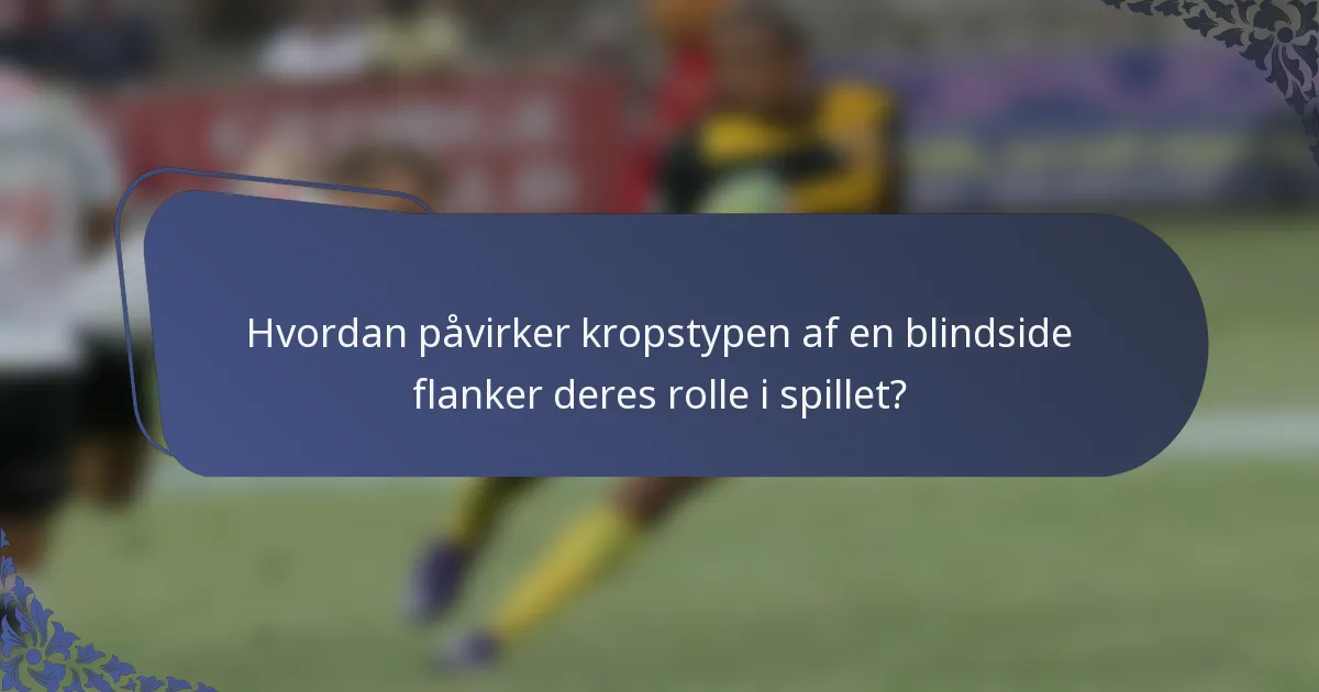 Hvordan påvirker kropstypen af en blindside flanker deres rolle i spillet?