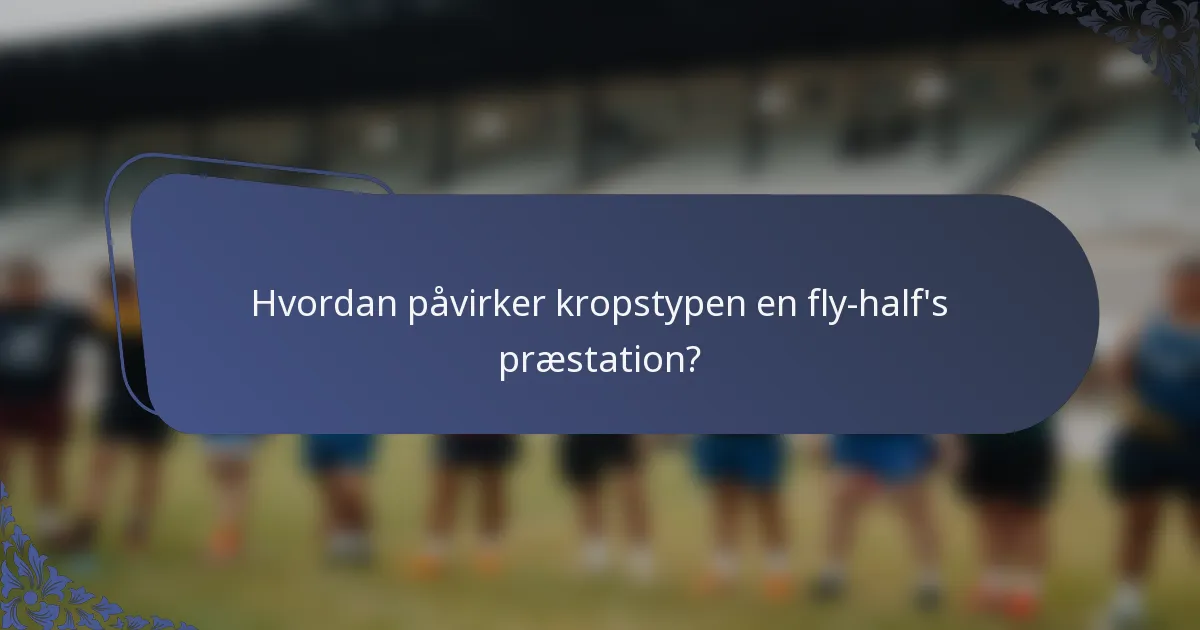 Hvordan påvirker kropstypen en fly-half's præstation?