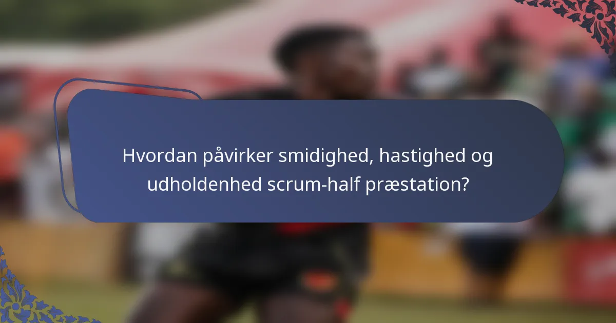 Hvordan påvirker smidighed, hastighed og udholdenhed scrum-half præstation?