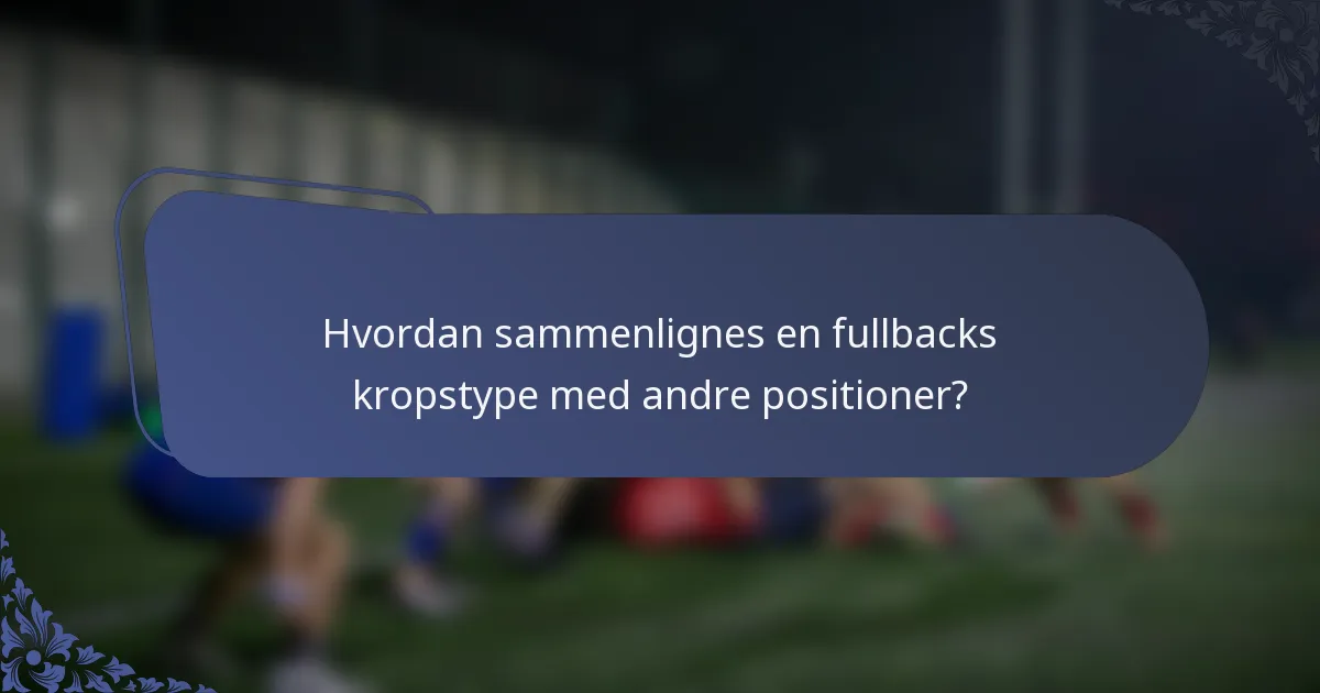 Hvordan sammenlignes en fullbacks kropstype med andre positioner?