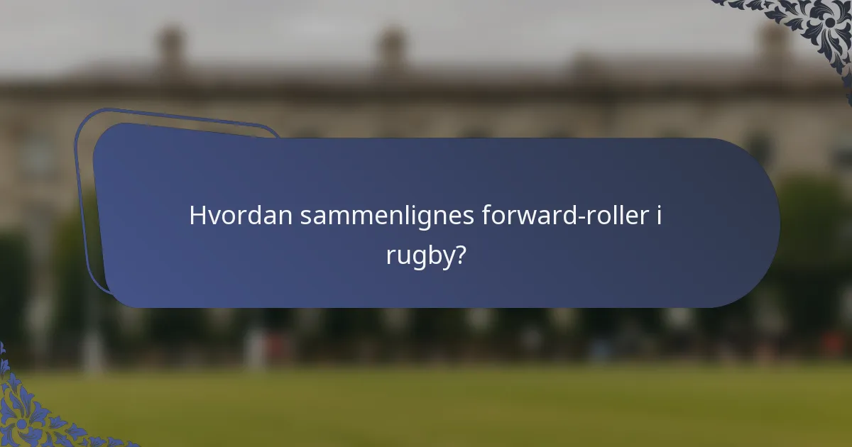 Hvordan sammenlignes forward-roller i rugby?