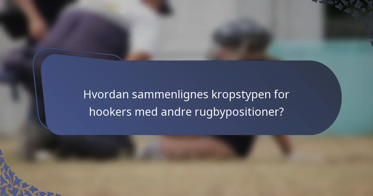 Hvordan sammenlignes kropstypen for hookers med andre rugbypositioner?
