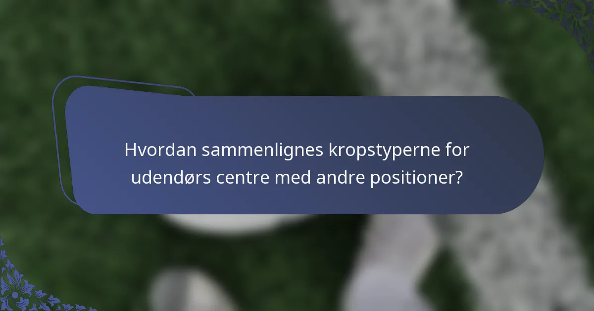 Hvordan sammenlignes kropstyperne for udendørs centre med andre positioner?