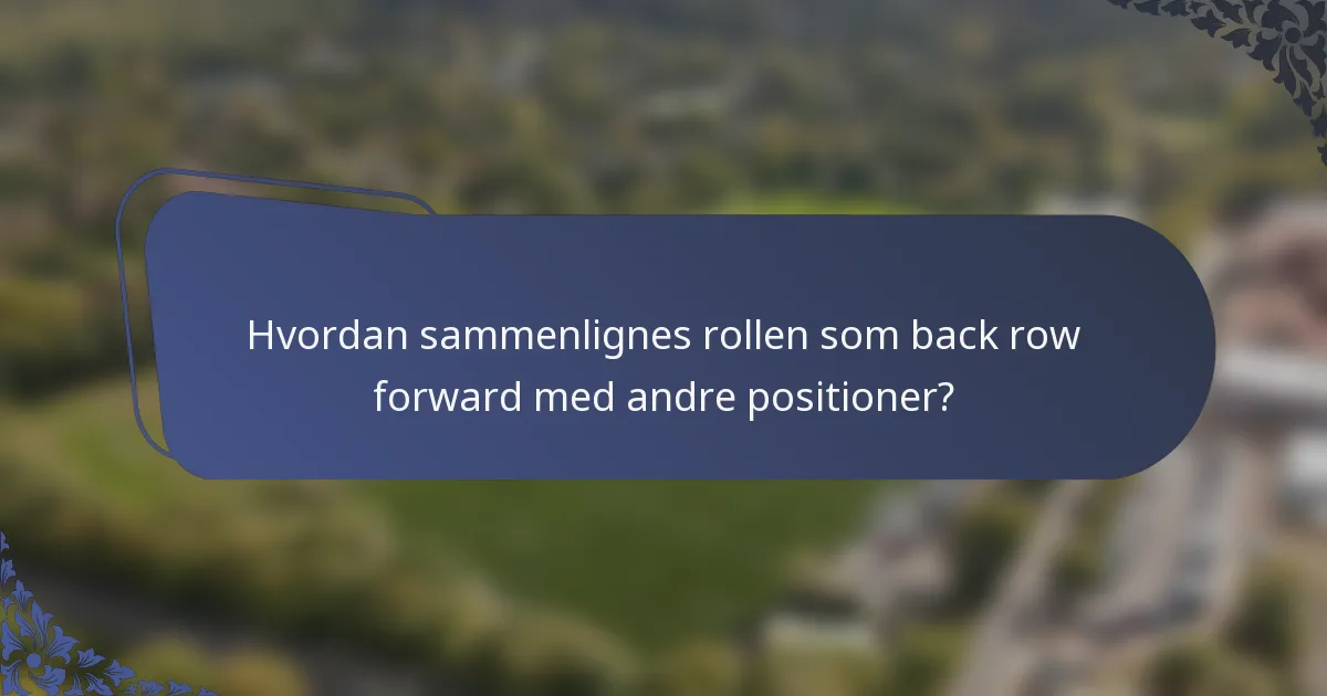 Hvordan sammenlignes rollen som back row forward med andre positioner?