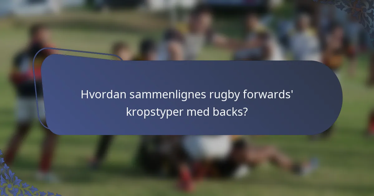 Hvordan sammenlignes rugby forwards' kropstyper med backs?