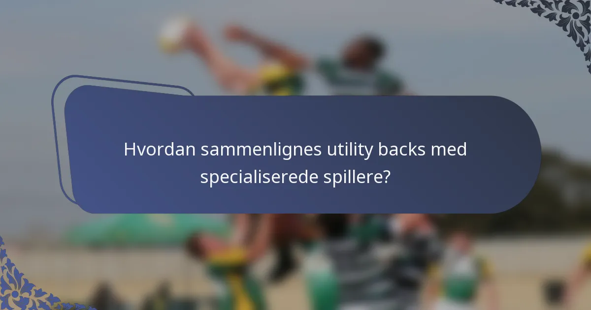 Hvordan sammenlignes utility backs med specialiserede spillere?