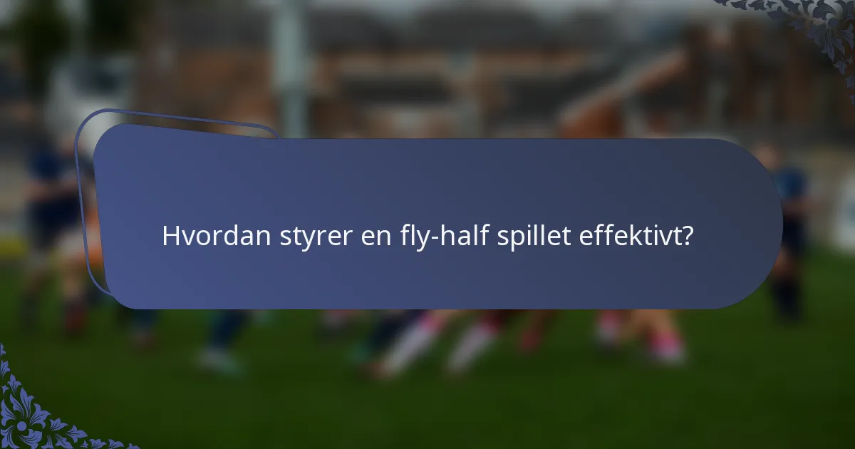 Hvordan styrer en fly-half spillet effektivt?