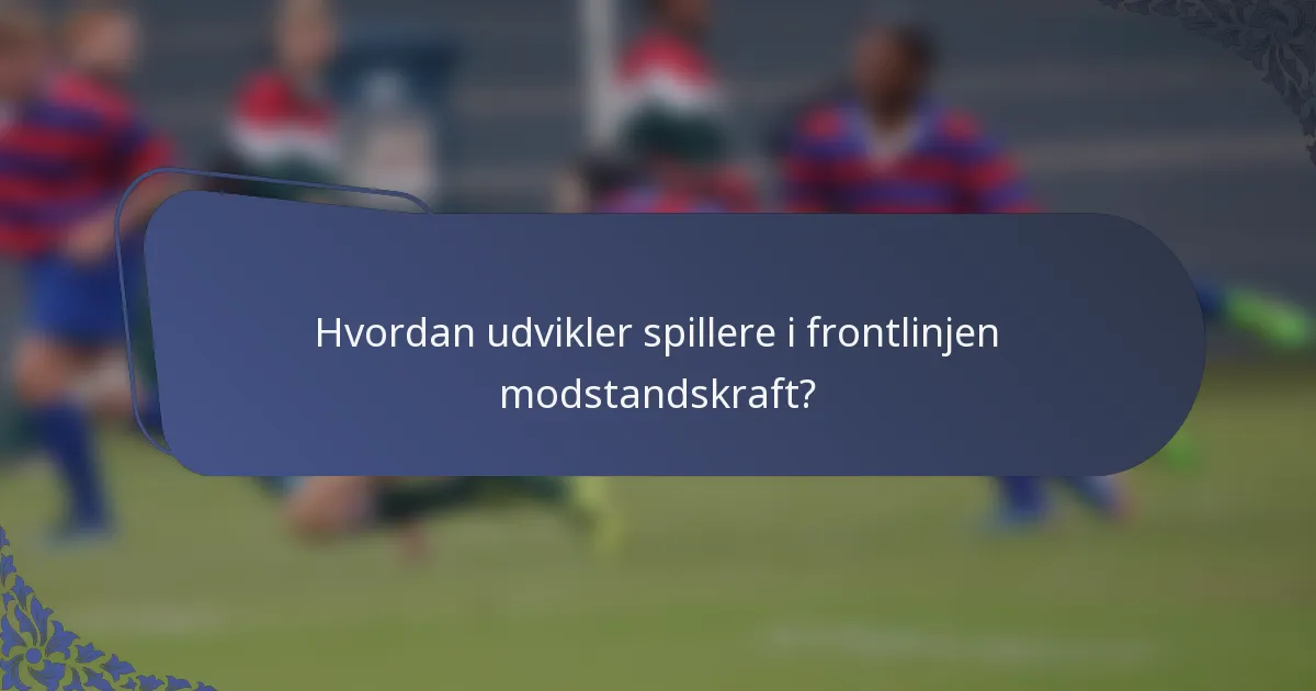 Hvordan udvikler spillere i frontlinjen modstandskraft?