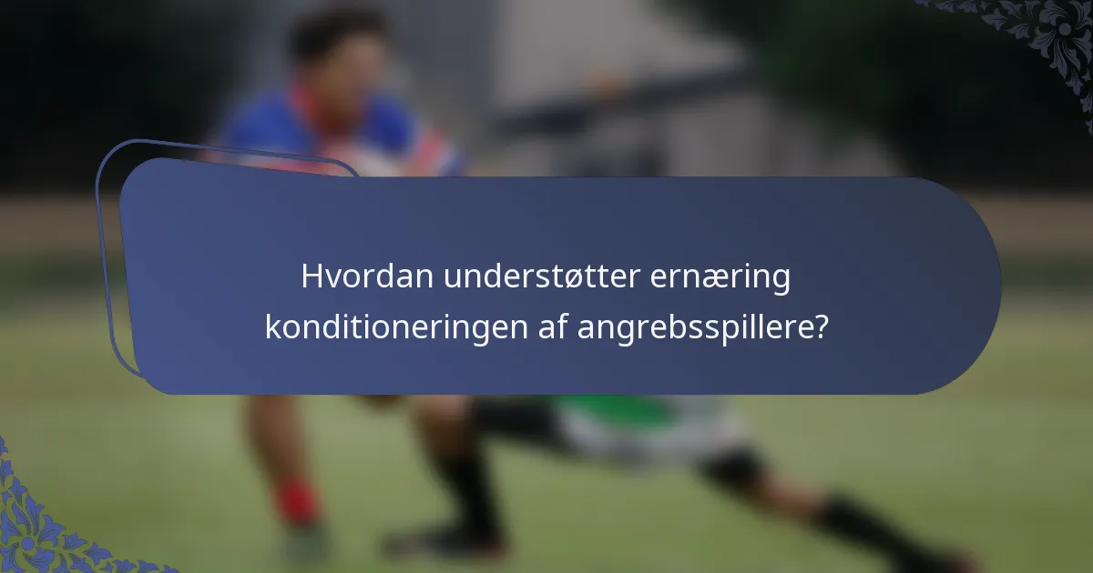 Hvordan understøtter ernæring konditioneringen af angrebsspillere?