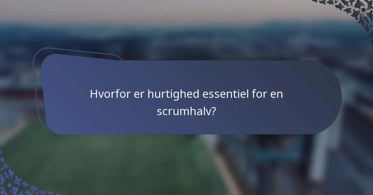 Hvorfor er hurtighed essentiel for en scrumhalv?