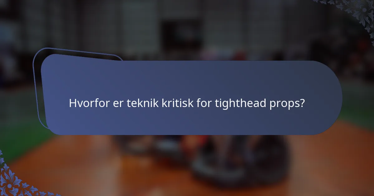Hvorfor er teknik kritisk for tighthead props?